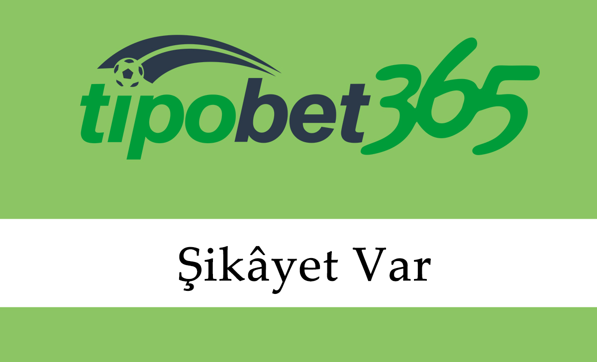 Tipobet Şikâyet Var
