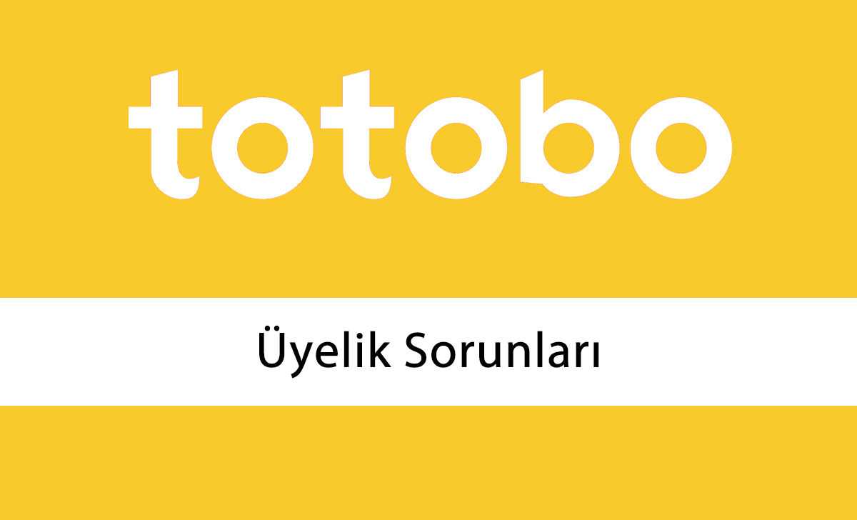 Totobo Üyelik Sorunları