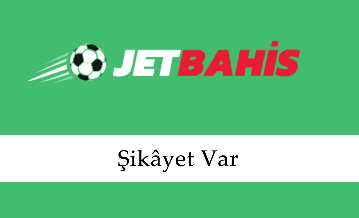 Jetbahis Şikâyet Var