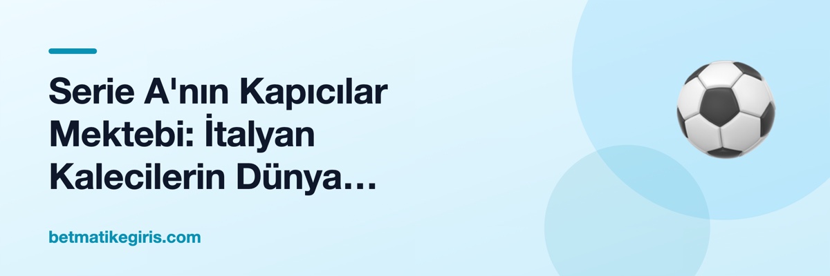 Serie A'nın Kapıcılar Mektebi: İtalyan Kalecilerin Dünya Üstünlüğü